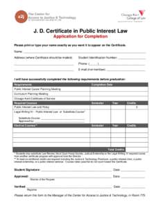 J. D. Certificate in Public Interest Law Application for Completion Please print or type your name exactly as you want it to appear on the Certificate. Name: ______________________________________________________________