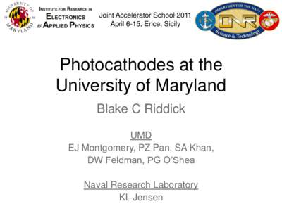 Joint Accelerator School 2011 April 6-15, Erice, Sicily Photocathodes at the University of Maryland Blake C Riddick