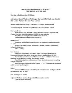 DRUMMOND HISTORICAL SOCIETY THURSDAY, MAY 21, 2015 Meeting called to order: 09:00 am Attendees: Karen Watters (P); Rodger Larsen (VP); Ruth Ann Unseth (T); Lester Watters (S); and Patsy Larsen Minutes read: motion to acc