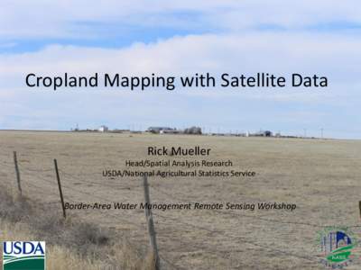 Cropland Mapping with Satellite Data  Rick Mueller Head/Spatial Analysis Research USDA/National Agricultural Statistics Service