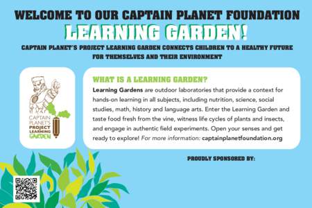 WELCOME TO OUR CAPTAIN PLANET FOUNDATION  LEARNING GARDEN! CAPTAIN PLANET’S PROJECT LEARNING GARDEN CONNECTS CHILDREN TO A HEALTHY FUTURE FOR THEMSELVES AND THEIR ENVIRONMENT