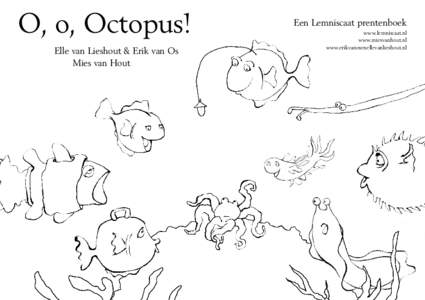 O, o, Octopus! Elle van Lieshout & Erik van Os Mies van Hout Een Lemniscaat prentenboek www.lemniscaat.nl