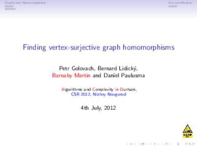 Graphs and Homomorphisms  Our contribution Finding vertex-surjective graph homomorphisms Petr Golovach, Bernard Lidick´y,