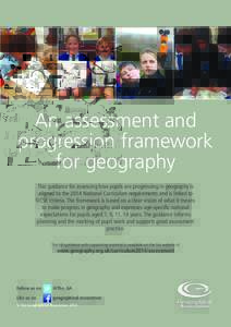 An assessment and progression framework for geography This guidance for assessing how pupils are progressing in geography is aligned to the 2014 National Curriculum requirements and is linked to GCSE criteria. The framew