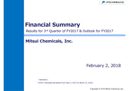 Financial Summary Results for 3 rd Quarter of FY2017 & Outlook for FY2017 Mitsui Chemicals, Inc.  February 2, 2018