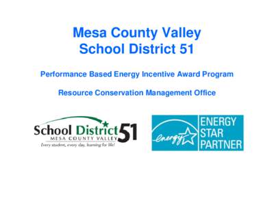 Mesa County Valley School District 51 Performance Based Energy Incentive Award Program Resource Conservation Management Office