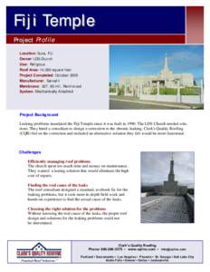 Fiji Temple Project Profile Location: Suva, Fiji Owner: LDS Church Use: Religious Roof Area: 14,000 square feet