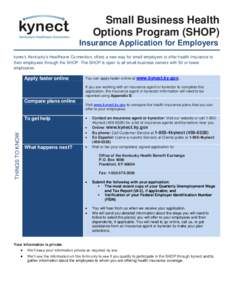 Small Business Health Options Program (SHOP) Insurance Application for Employers kynect, Kentucky’s Healthcare Connection, offers a new way for small employers to offer health insurance to their employees through the S