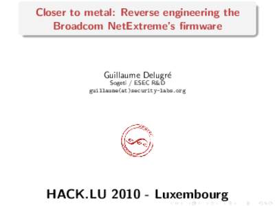 Closer to metal: Reverse engineering the Broadcom NetExtreme’s firmware Guillaume Delugr´e Sogeti / ESEC R&D guillaume(at)security-labs.org