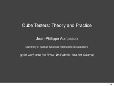 Cube Testers: Theory and Practice Jean-Philippe Aumasson University of Applied Sciences Northwestern Switzerland (joint work with Itai Dinur, Willi Meier, and Adi Shamir)