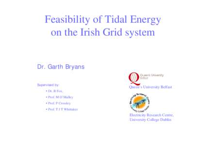 Feasibility of Tidal Energy on the Irish Grid system Dr. Garth Bryans Supervised by:  Queen’s University Belfast