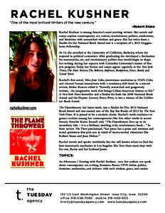 RA CHEL KUSHNE R “One of the most brilliant Writers of the new century.” -Robert Stone Rachel Kushner is among America’s most exciting writers. Her novels and essays explore contemporary art, culture, revolutionary