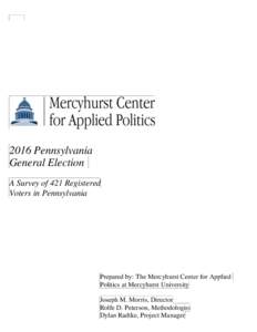 2016 Pennsylvania General Election A Survey of 421 Registered Voters in Pennsylvania  Prepared by: The Mercyhurst Center for Applied
