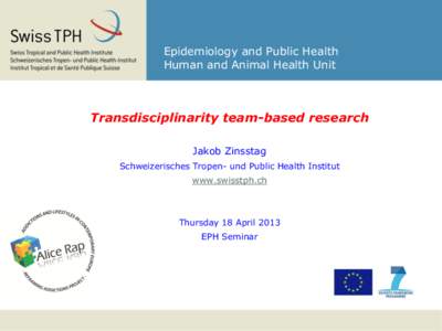 Epidemiology and Public Health Human and Animal Health Unit Transdisciplinarity team-based research Jakob Zinsstag Schweizerisches Tropen- und Public Health Institut