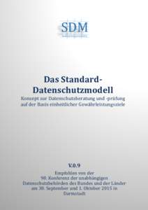 SDM Standard-Datenschutzmodell Das StandardDatenschutzmodell Konzept zur Datenschutzberatung und -prüfung auf der Basis einheitlicher Gewährleistungsziele