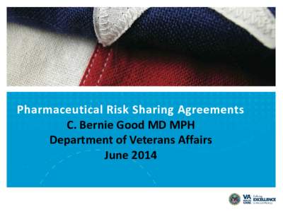 Pharmaceutical Risk Sharing Agreements C. Bernie Good MD MPH Department of Veterans Affairs June 2014  Objectives
