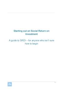 Starting out on Social Return on Investment A guide to SROI – for anyone who isn’t sure how to begin  1