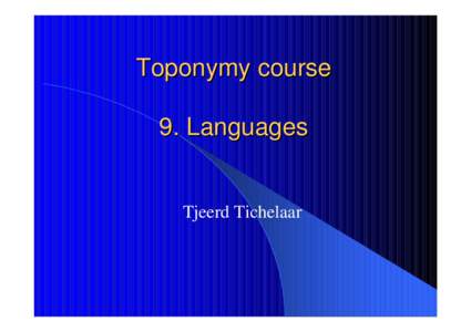 Toponymy course 9. Languages Tjeerd Tichelaar  Toponomy and language