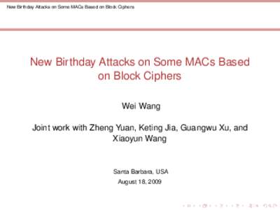 New Birthday Attacks on Some MACs Based on Block Ciphers  New Birthday Attacks on Some MACs Based on Block Ciphers Wei Wang Joint work with Zheng Yuan, Keting Jia, Guangwu Xu, and