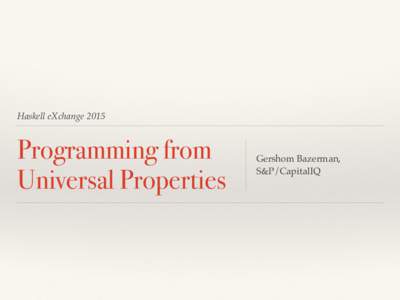Haskell eXchangeProgramming from Universal Properties  Gershom Bazerman, 
