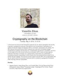 Vassilis Zikas  www.cs.rpi.edu/~zikasv Cryptography on the Blockchain Tuesday, May, 14-15:30