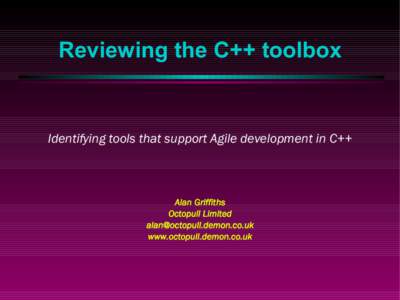 Reviewing the C++ toolbox  Identifying tools that support Agile development in C++ Alan Griffiths Octopull Limited