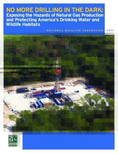 NO MORE DRILLING IN THE DARK: Exposing the Hazards of Natural Gas Production and Protecting America’s Drinking Water and Wildlife Habitats N AT I O N A L