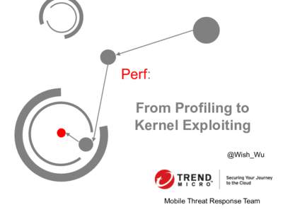 Perf: From Profiling to Kernel Exploiting @Wish_Wu  Mobile Threat Response Team
