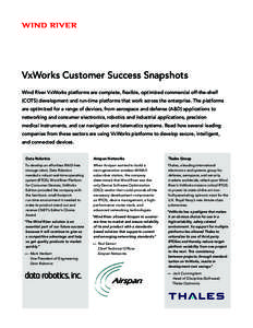 VxWorks Customer Success Snapshots Wind River VxWorks platforms are complete, flexible, optimized commercial off-the-shelf (COTS) development and run-time platforms that work across the enterprise. The platforms are opti