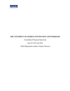 THE UNIVERSITY OF GEORGIA FOUNDATION AND SUBSIDIARY Consolidated Financial Statements June 30, 2015 andWith Independent Auditors’ Report Thereon)  THE UNIVERSITY OF GEORGIA FOUNDATION AND SUBSIDIARY