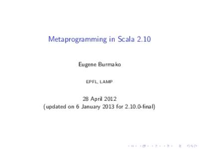 Metaprogramming in Scala 2.10 Eugene Burmako EPFL, LAMP 28 Aprilupdated on 6 January 2013 forfinal)