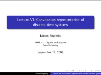 Lecture VI: Convolution representation of discrete-time systems Maxim Raginsky BME 171: Signals and Systems Duke University