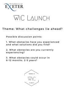 WiC Launch Theme: What challenges lie ahead? Possible discussion points: 1. What obstacles have you experienced and what solutions did you find? 2, What obstacles are you currently