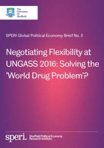SPERI Global Political Economy Brief No. 5  Negotiating Flexibility at UNGASS 2016: Solving the ‘World Drug Problem’?