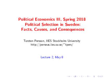 Political Economics III, Spring 2018 Political Selection in Sweden: Facts, Causes, and Consequences Torsten Persson, IIES Stockholm University http://perseus.iies.su.se/~tpers/