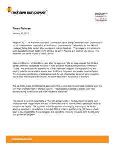 Press Release January 18, 2010 Kingman, AZ - The Arizona Corporation Commission’s Line Siting Committee voted unanimously 10 – 0 to recommend approval of a Certificate of Environmental Compatibility for the 340 MW Hu
