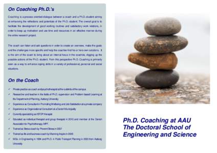 On Coaching Ph.D.’s Coaching is a process oriented dialogue between a coach and a Ph.D.-student aiming at enhancing the reflections and potentials of the Ph.D.-student. The overall goal is to facilitate the development