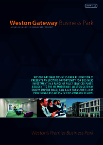 Weston Gateway Business Park A D O W L A S U K L I M I T E D D E V E LO P M E N T P R O J E C T WESTON GATEWAY BUSINESS PARK AT JUNCTION 21 PRESENTS AN EXCITING OPPORTUNITY FOR BUSINESS INVESTMENT IN A RANGE OF FULLY S