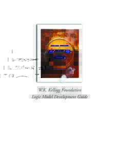 W.K. Kellogg Foundation Logic Model Development Guide Using Logic Models to Bring Together Planning, Evaluation, and Action  Logic Model Development Guide
