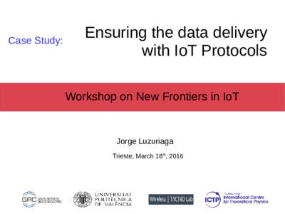 Case Study:  Ensuring the data delivery with IoT Protocols Workshop on New Frontiers in IoT