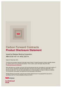 Carbon Forward Contracts Product Disclosure Statement Issued by Westpac Banking Corporation ABNAFSLDated: 24 November 2015 This document provides important information about Carbon Forward Contrac