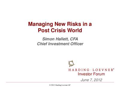Managing New Risks in a Post Crisis World Simon Hallett, CFA Chief Investment Officer  Investor Forum