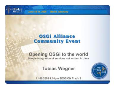 June 10-11, 2008  Berlin, Germany Opening OSGi to the world Simple integration of services not written in Java