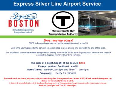 Express Silver Line Airport Service  SAVE TIME AND MONEY! BCEC to Boston Logan Airport, for the incredible rate of under $3. Just bring your luggage to the convention center, drop at Coat Check, and stay until the end of