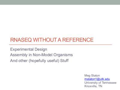 RNASEQ WITHOUT A REFERENCE Experimental Design Assembly in Non-Model Organisms And other (hopefully useful) Stuff  Meg Staton