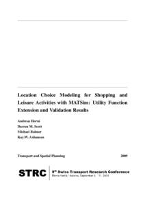 Location Choice Modeling for Shopping and Leisure Activities with MATSim: Utility Function Extension and Validation Results Andreas Horni Darren M. Scott Michael Balmer