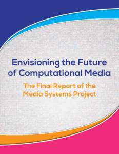 Envisioning the Future of Computational Media The Final Report of the Media Systems Project  Convening Partners