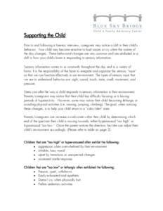 Supporting the Child Prior to and following a forensic interview, caregivers may notice a shift in their child’s behavior. Your child may become sensitive to loud noises or cry when the routine of the day changes. Thes