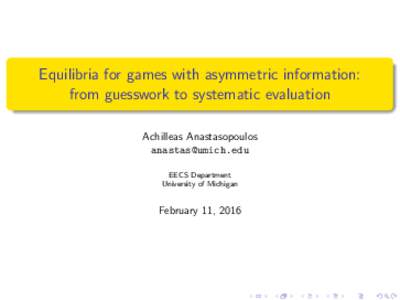 Equilibria for games with asymmetric information: from guesswork to systematic evaluation Achilleas Anastasopoulos  EECS Department University of Michigan