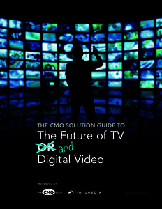 THE CMO SOLUTION GUIDE TO  The Future of TV OR and Digital Video